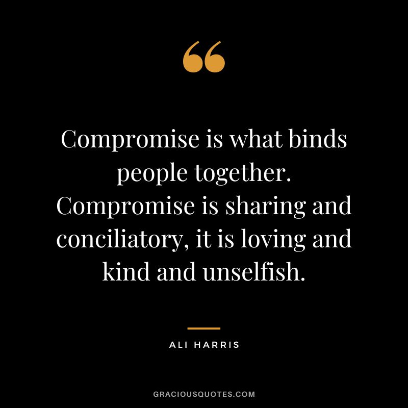 Compromise-is-what-binds-people-together.-Compromise-is-sharing-and-conciliatory-it-is-loving-...jpg