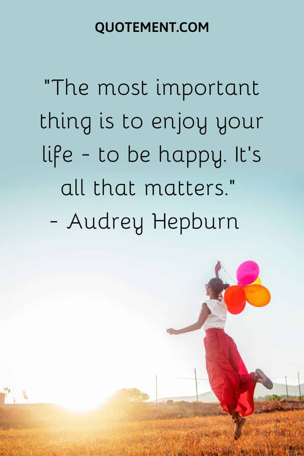 The-most-important-thing-is-to-enjoy-your-life.jpg