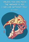 Unless-you-are-pizza-the-answer-is-yes-I-can-live-without-you-Bill-Murray-683x1024~2.jpg