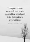 I respect those who tell the truth no matter how hard it is_ Integrity is everything _ Quotes.jpeg I respect those who tell the truth no matter how hard it is_ Integrity is everything _ Quotes.jpeg