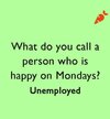 What-do-you-call-a-person-who-is-happy-on-Mondays1.jpg